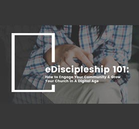eDiscipleship 101: How to Engage Your Community & Grow Your Church in a Digital Age